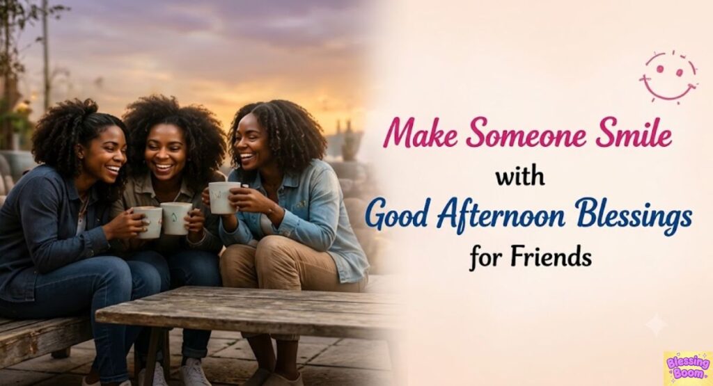 Make Someone Smile with Good Afternoon Blessings for Friends